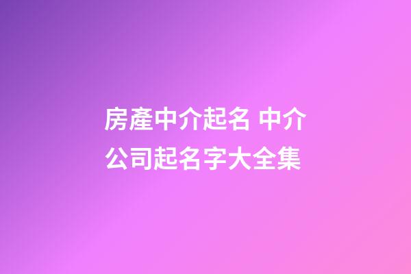 房產中介起名 中介公司起名字大全集-第1張-公司起名-玄機派